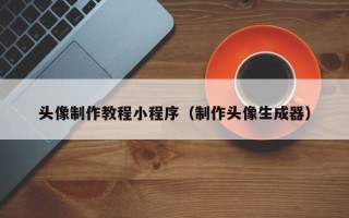 珠海头像制作教程小程序（制作头像生成器）