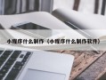 珠海小程序什么制作（小程序什么制作软件）