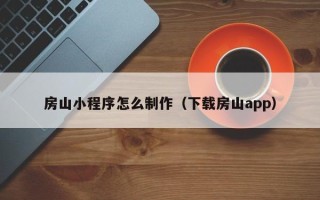 珠海房山小程序怎么制作（下载房山app）