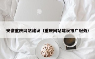 珠海安徽重庆网站建设（重庆网站建设推广服务）