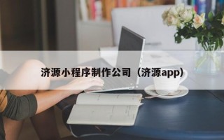 珠海济源小程序制作公司（济源app）
