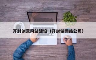 珠海开封创意网站建设（开封做网站公司）